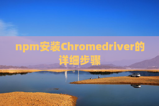 npm安装Chromedriver的详细步骤